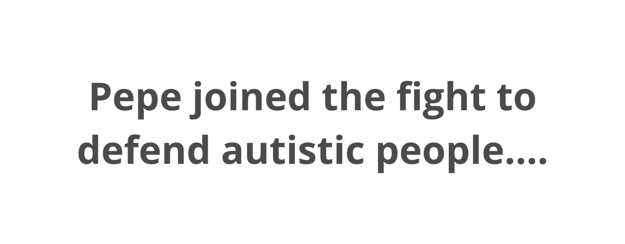 Pepe joined the fight to defend autistic people